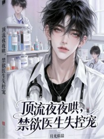 顶流夜夜哄,禁欲医生失控宠